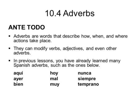 ANTE TODO Adverbs are words that describe how, when, and where actions take place. They can modify verbs, adjectives, and even other adverbs. In previous.