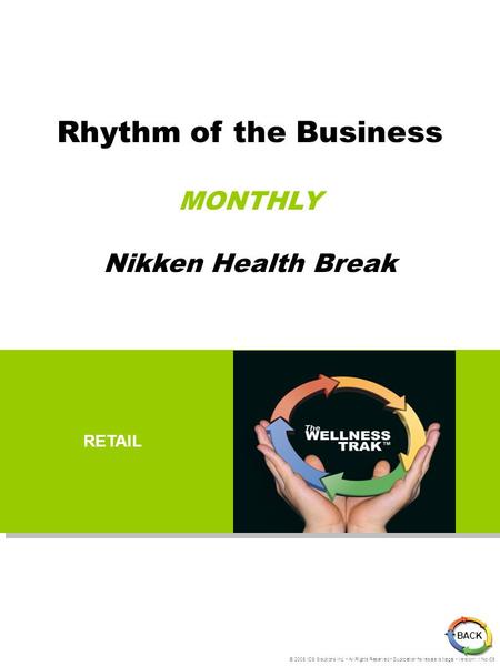 Rhythm of the Business MONTHLY Nikken Health Break BACK © 2005 IDS Solutions Inc. All Rights Reserved Duplication for resale is illegal Version1.1 Nov06.
