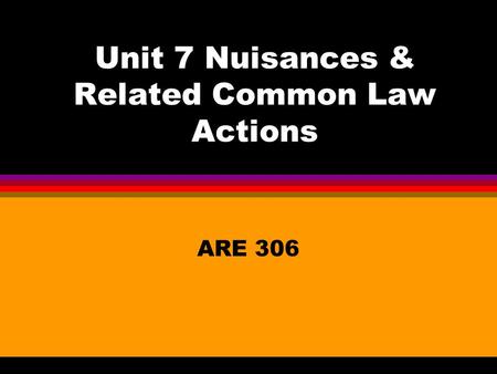 Unit 7 Nuisances & Related Common Law Actions ARE 306.