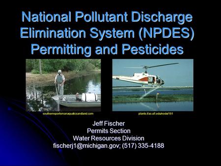 National Pollutant Discharge Elimination System (NPDES) Permitting and Pesticides Jeff Fischer Permits Section Water Resources Division