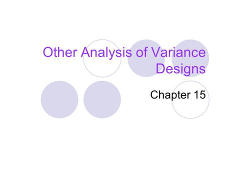 Other Analysis of Variance Designs Chapter 15. Chapter Topics Basic Experimental Design Concepts  Defining Experimental Design  Controlling Nuisance.