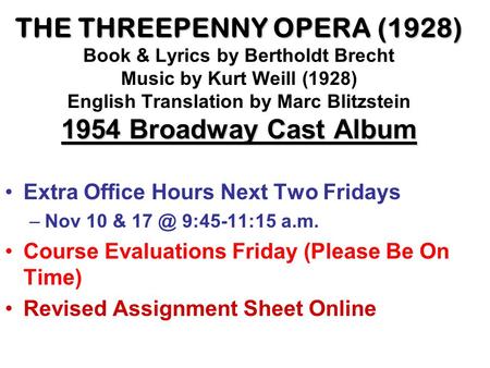 THE THREEPENNY OPERA (1928) 1954 Broadway Cast Album THE THREEPENNY OPERA (1928) Book & Lyrics by Bertholdt Brecht Music by Kurt Weill (1928) English Translation.