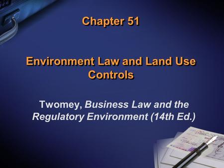Chapter 51 Environment Law and Land Use Controls Twomey, Business Law and the Regulatory Environment (14th Ed.)