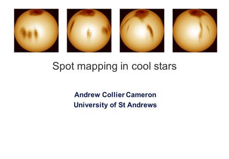 Spot mapping in cool stars Andrew Collier Cameron University of St Andrews.