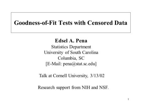 1 Goodness-of-Fit Tests with Censored Data Edsel A. Pena Statistics Department University of South Carolina Columbia, SC [  Research.