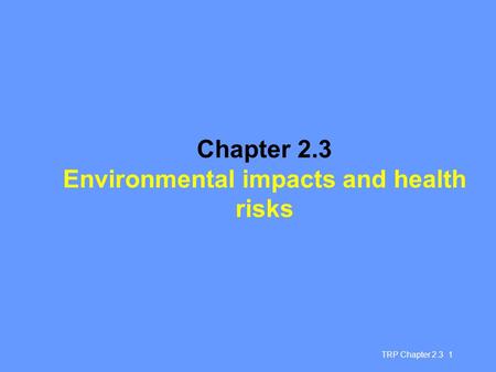 TRP Chapter 2.3 1 Chapter 2.3 Environmental impacts and health risks.