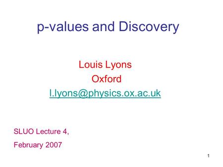 1 p-values and Discovery Louis Lyons Oxford SLUO Lecture 4, February 2007.
