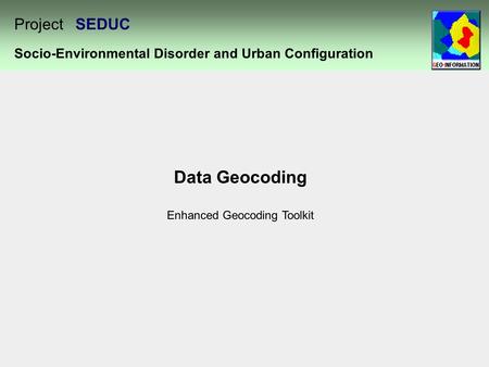 Socio-Environmental Disorder and Urban Configuration Project SEDUC Data Geocoding Enhanced Geocoding Toolkit.