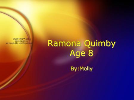 Ramona Quimby Age 8 By:Molly. Characters… FRamona FBeezus:Ramona’s sister FMrs. Quimby:Ramona’s mom FMr.Quimby:Ramona’s dad FMrs.Waily:Ramona’s teacher.