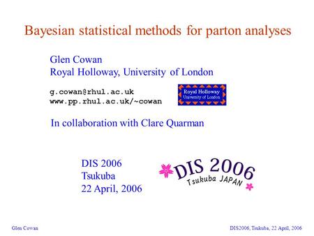 1 Bayesian statistical methods for parton analyses Glen Cowan Royal Holloway, University of London  DIS 2006.