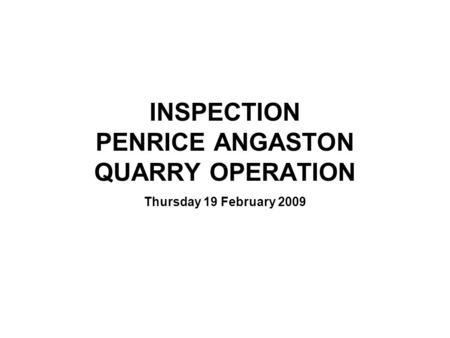 INSPECTION PENRICE ANGASTON QUARRY OPERATION Thursday 19 February 2009.