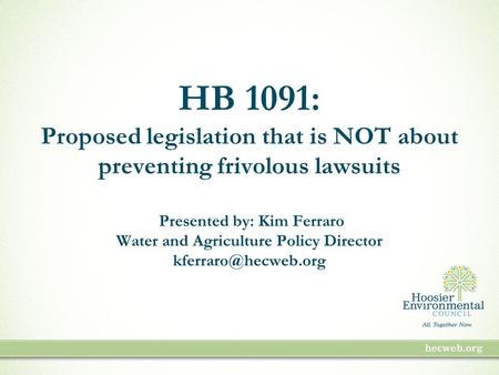 HB 1091: Proposed legislation that is NOT about preventing frivolous lawsuits Presented by: Kim Ferraro Water and Agriculture Policy Director