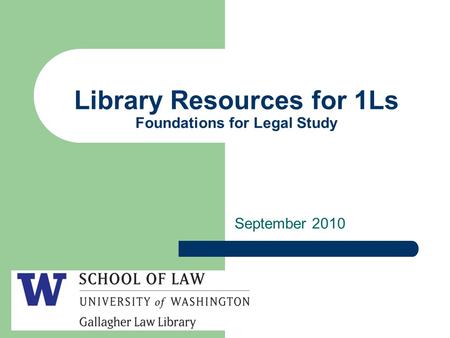 Library Resources for 1Ls Foundations for Legal Study September 2010.
