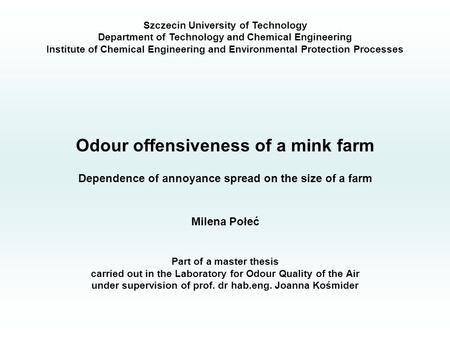 Odour offensiveness of a mink farm Dependence of annoyance spread on the size of a farm Milena Połeć Part of a master thesis carried out in the Laboratory.