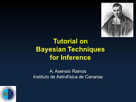 Tutorial on Bayesian Techniques for Inference A.Asensio Ramos Instituto de Astrofísica de Canarias.