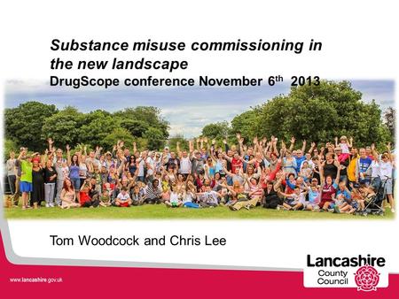 Substance misuse commissioning in the new landscape DrugScope conference November 6 th 2013 Tom Woodcock and Chris Lee.