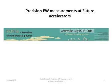 Precision EW measurements at Future accelerators ‘Will redo te LEP program in a few minutes…. ’ 15 July 2015 Alain Blondel Precision EW measurements at.