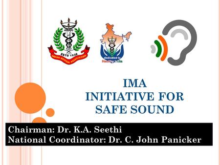 IMA INITIATIVE FOR SAFE SOUND Chairman: Dr. K.A. Seethi National Coordinator: Dr. C. John Panicker.