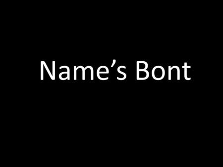 Name’s Bont. YOSS BONT Joss Bont- explained Joss Bont is the local rascal. He is the lowest of the low in society and regarded as a drunkard fool by.