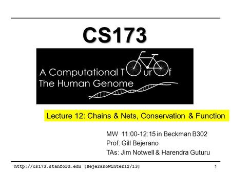 [BejeranoWinter12/13] 1 MW 11:00-12:15 in Beckman B302 Prof: Gill Bejerano TAs: Jim Notwell & Harendra Guturu CS173 Lecture 12: