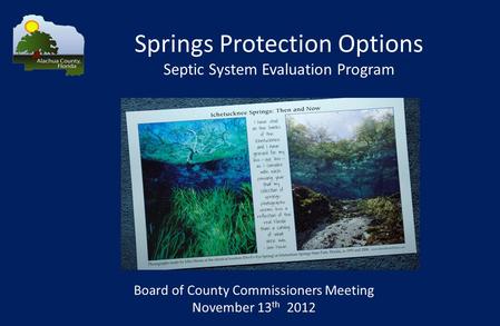 Springs Protection Options Septic System Evaluation Program Board of County Commissioners Meeting November 13 th 2012.