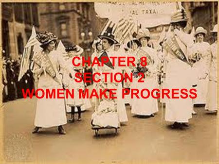 CHAPTER 8 SECTION 2 WOMEN MAKE PROGRESS.