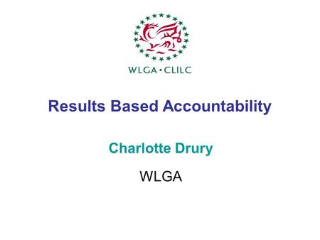 Results Based Accountability Charlotte Drury WLGA.