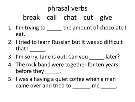 phrasal verbs break call chat cut give