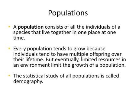 Populations A population consists of all the individuals of a species that live together in one place at one time. Every population tends to grow because.