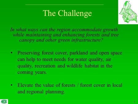 1 The Challenge Preserving forest cover, parkland and open space can help to meet needs for water quality, air quality, recreation and wildlife habitat.