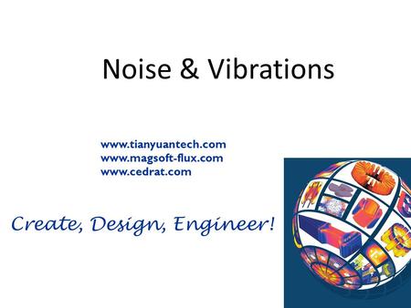Noise & Vibrations www.tianyuantech.com www.magsoft-flux.com xxx www.tianyuantech.com www.magsoft-flux.com www.cedrat.com.