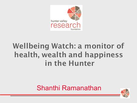 Wellbeing Watch: a monitor of health, wealth and happiness in the Hunter Shanthi Ramanathan.