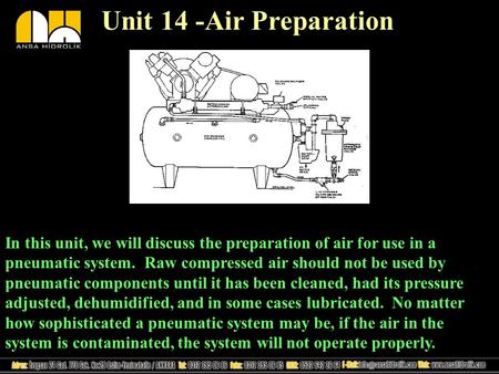 Unit 14 -Air Preparation In this unit, we will discuss the preparation of air for use in a pneumatic system. Raw compressed air should not be used by pneumatic.