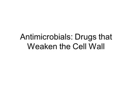 Antimicrobials: Drugs that Weaken the Cell Wall