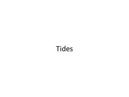 Tides. Take-Away Points 1.Tides in the ocean are caused by both the Sun and Moon 2.Tides occur because the Sun and Moon pull stronger on one side of the.