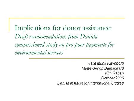 Implications for donor assistance: Draft recommendations from Danida commissioned study on pro-poor payments for environmental services Helle Munk Ravnborg.