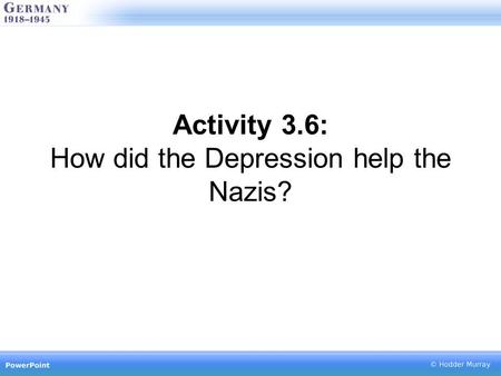 Activity 3.6: How did the Depression help the Nazis?