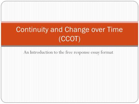 An Introduction to the free response essay format Continuity and Change over Time (CCOT)