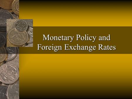 Monetary Policy and Foreign Exchange Rates FUNDAMENTAL ISSUES What is the monetary approach to exchange-rate determination? What are the main assets.