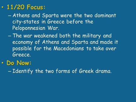 11/20 Focus 11/20 Focus: – Athens and Sparta were the two dominant city-states in Greece before the Peloponnesian War. – The war weakened both the military.