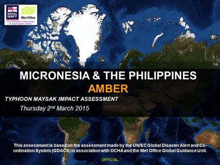 MICRONESIA & THE PHILIPPINES AMBER Thursday 2 nd March 2015 TYPHOON MAYSAK IMPACT ASSESSMENT OFFICIAL This assessment is based on the assessment made by.