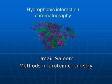 Umair Saleem Methods in protein chemistry Hydrophobic interaction chromatography.