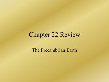 Chapter 22 Review The Precambrian Earth.