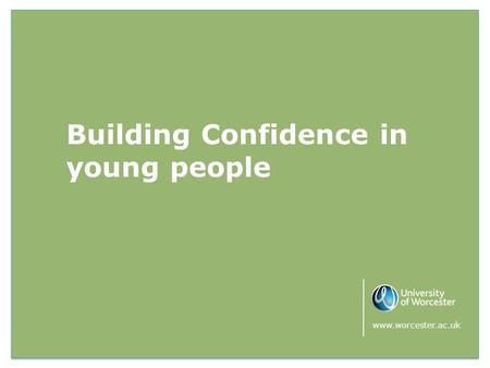 Building Confidence in young people www.worcester.ac.uk.