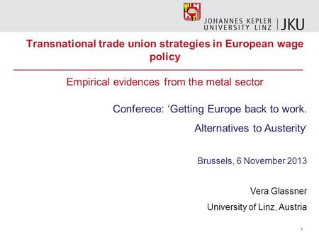 1 Transnational trade union strategies in European wage policy Empirical evidences from the metal sector Conferece: ‘Getting Europe back to work. Alternatives.