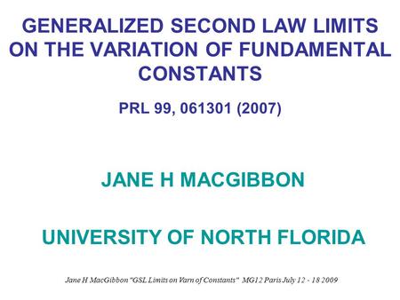 Jane H MacGibbon GSL Limits on Varn of Constants MG12 Paris July 12 - 18 2009 GENERALIZED SECOND LAW LIMITS ON THE VARIATION OF FUNDAMENTAL CONSTANTS.