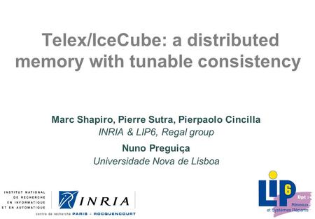 Telex/IceCube: a distributed memory with tunable consistency Marc Shapiro, Pierre Sutra, Pierpaolo Cincilla INRIA & LIP6, Regal group Nuno Preguic ̧ a.
