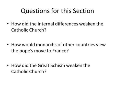 Questions for this Section How did the internal differences weaken the Catholic Church? How would monarchs of other countries view the pope’s move to France?