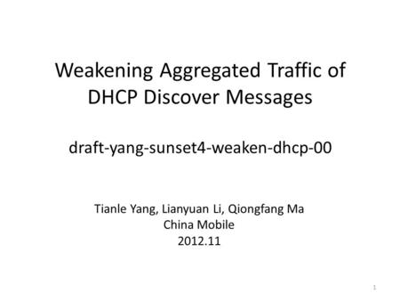 Weakening Aggregated Traffic of DHCP Discover Messages draft-yang-sunset4-weaken-dhcp-00 Tianle Yang, Lianyuan Li, Qiongfang Ma China Mobile 2012.11 1.