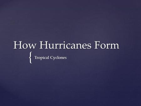 { How Hurricanes Form Tropical Cyclones.  As you watch the animation, record your observations about the motion of Hurricane Katrina. Hurricane Katrina.